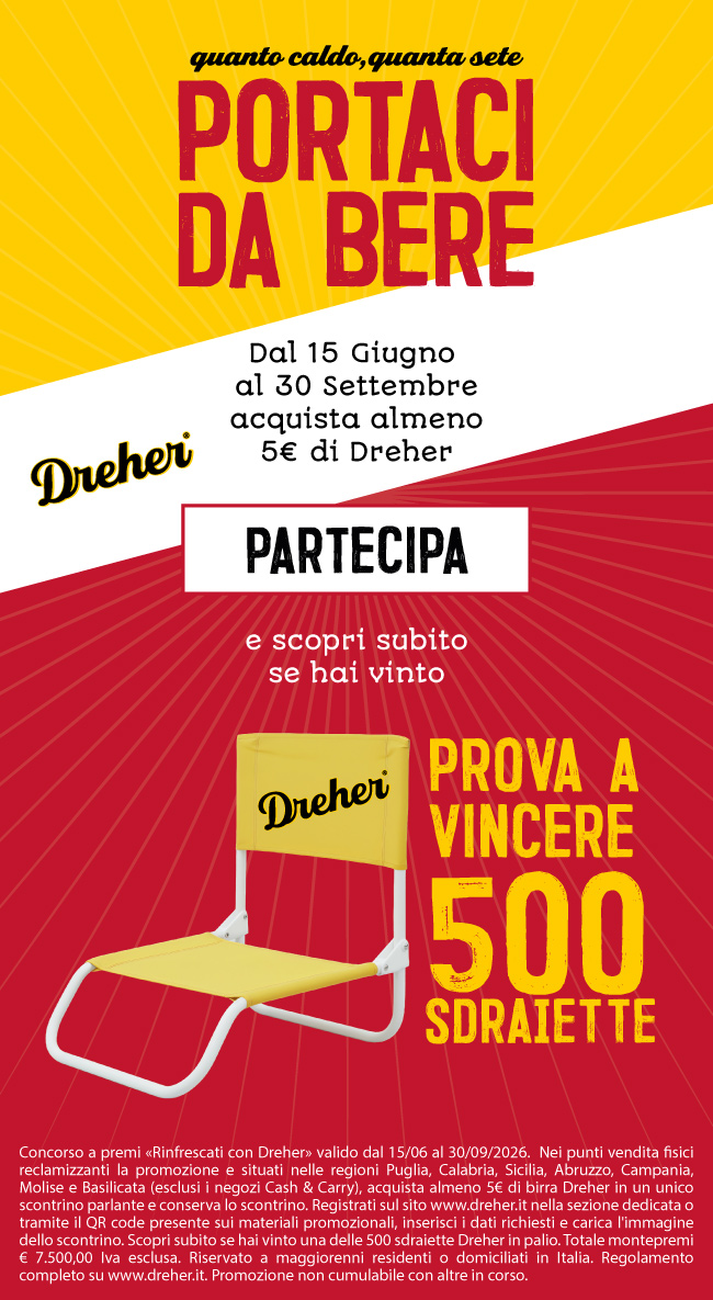 Concorso a premi «Rinfrescati con Dreher» valido dal 15/06 al 30/09/2026. Nei punti vendita fisici reclamizzanti la promozione e situati nelle regioni Puglia, Calabria, Sicilia, Abruzzo, Campania, Molise e Basilicata (esclusi i negozi Cash & Carry), acquista almeno 5€ di birra Dreher in un unico scontrino parlante e conserva lo scontrino. Registrati sul sito www.dreher.it nella sezione dedicata o tramite il QR code presente sui materiali promozionali, inserisci i dati richiesti e carica l'immagine dello scontrino. Scopri subito se hai vinto una delle 500 sdraiette Dreher in palio. Totale montepremi € 7.500,00 Iva esclusa. Riservato a maggiorenni residenti o domiciliati in Italia. Regolamento completo su www.dreher.it. Promozione non cumulabile con altre in corso.